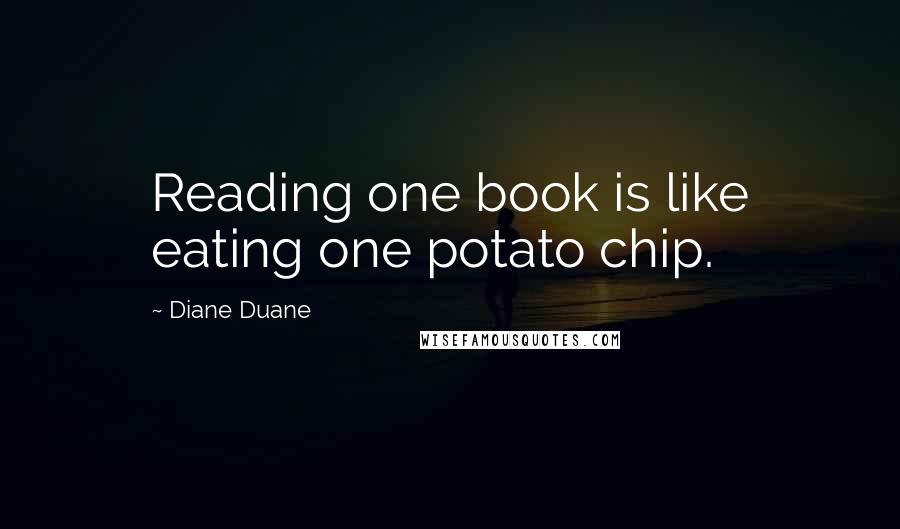 Diane Duane quotes: Reading one book is like eating one potato chip.