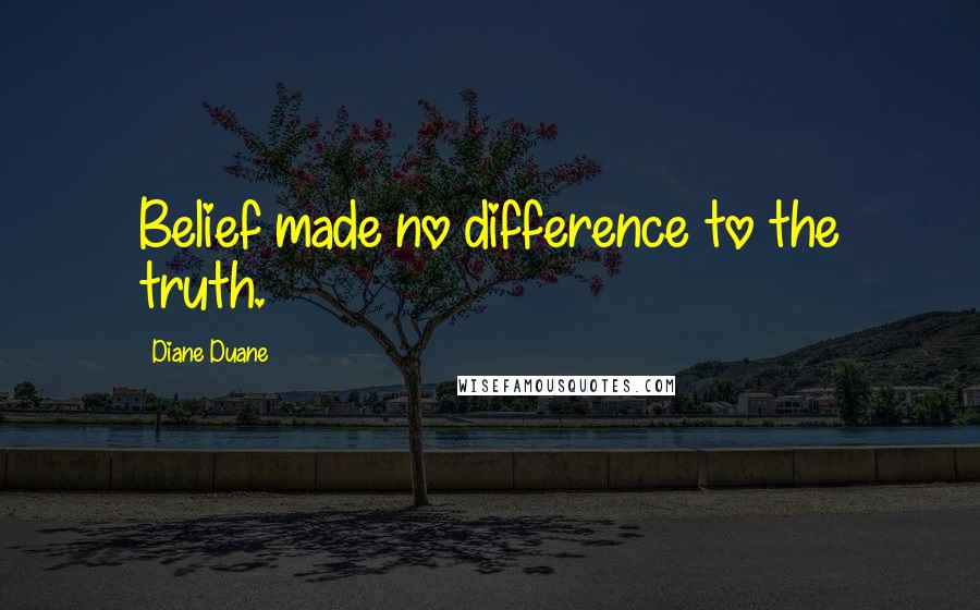 Diane Duane quotes: Belief made no difference to the truth.