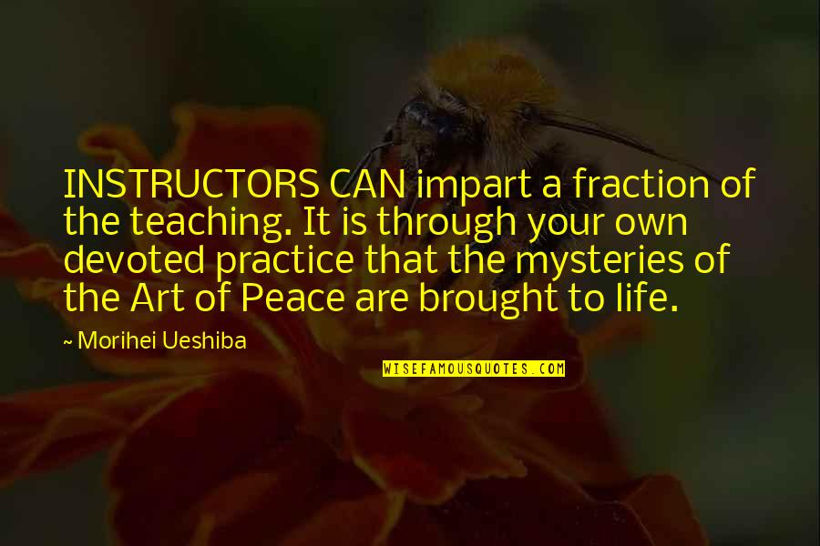Diane Frolov Quotes By Morihei Ueshiba: INSTRUCTORS CAN impart a fraction of the teaching.