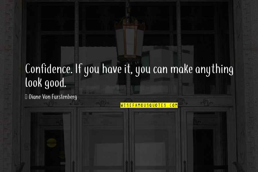 Diane Furstenberg Quotes By Diane Von Furstenberg: Confidence. If you have it, you can make