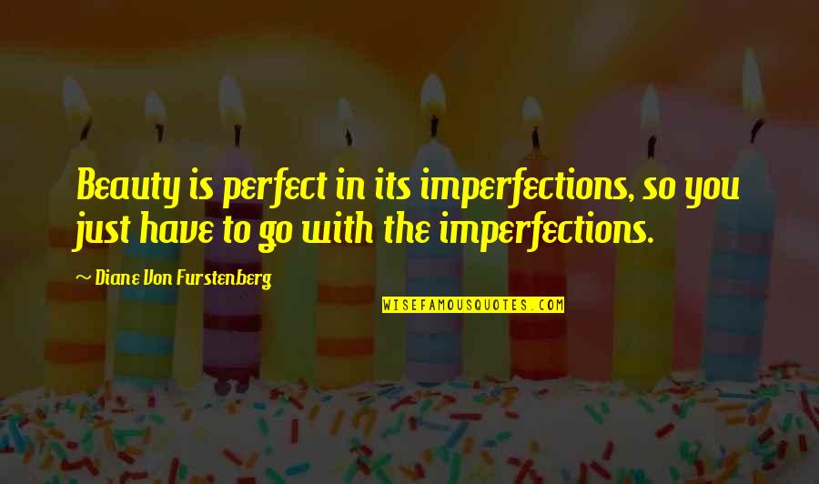 Diane Furstenberg Quotes By Diane Von Furstenberg: Beauty is perfect in its imperfections, so you