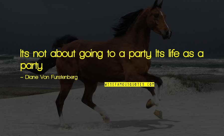 Diane Furstenberg Quotes By Diane Von Furstenberg: It's not about going to a party. It's