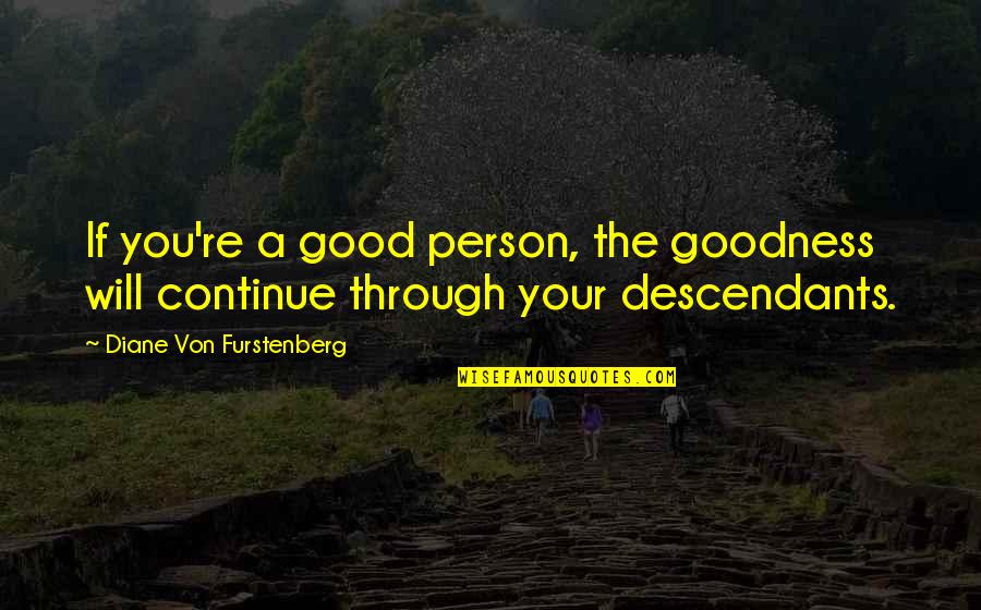 Diane Furstenberg Quotes By Diane Von Furstenberg: If you're a good person, the goodness will