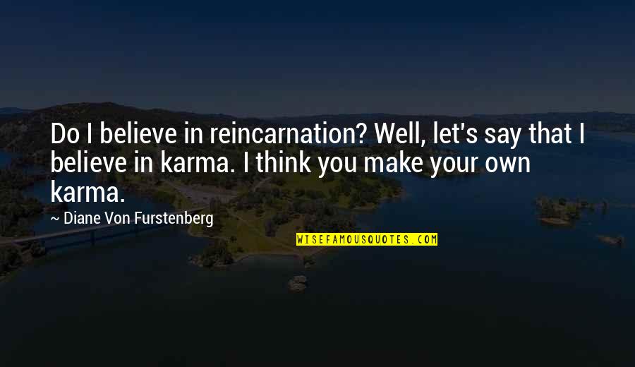 Diane Furstenberg Quotes By Diane Von Furstenberg: Do I believe in reincarnation? Well, let's say