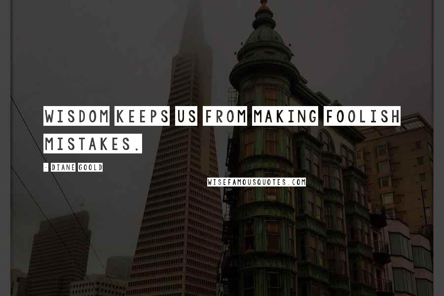 Diane Goold quotes: Wisdom keeps us from making foolish mistakes.