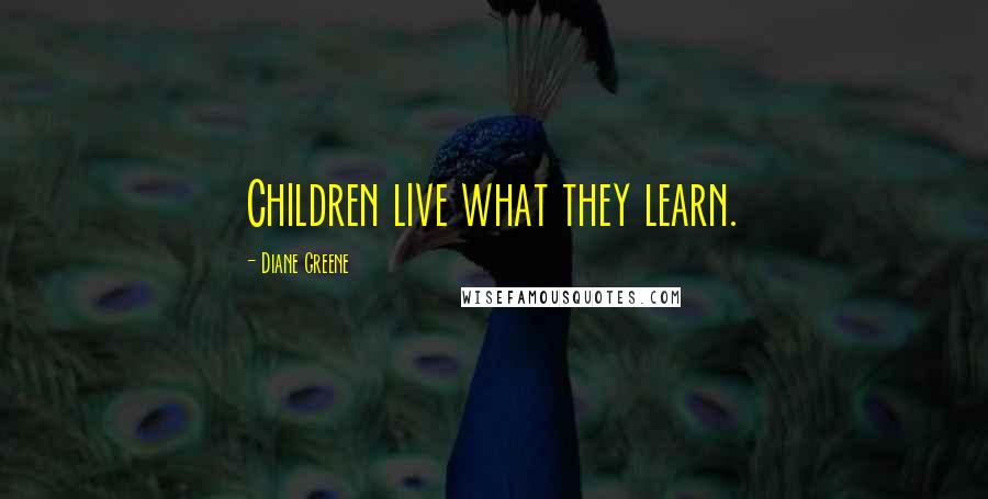 Diane Greene quotes: Children live what they learn.