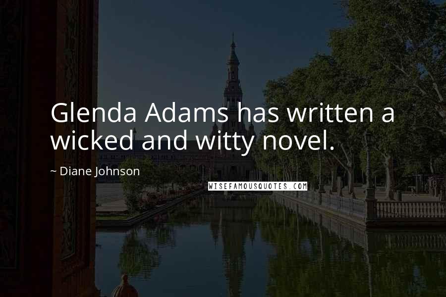 Diane Johnson quotes: Glenda Adams has written a wicked and witty novel.
