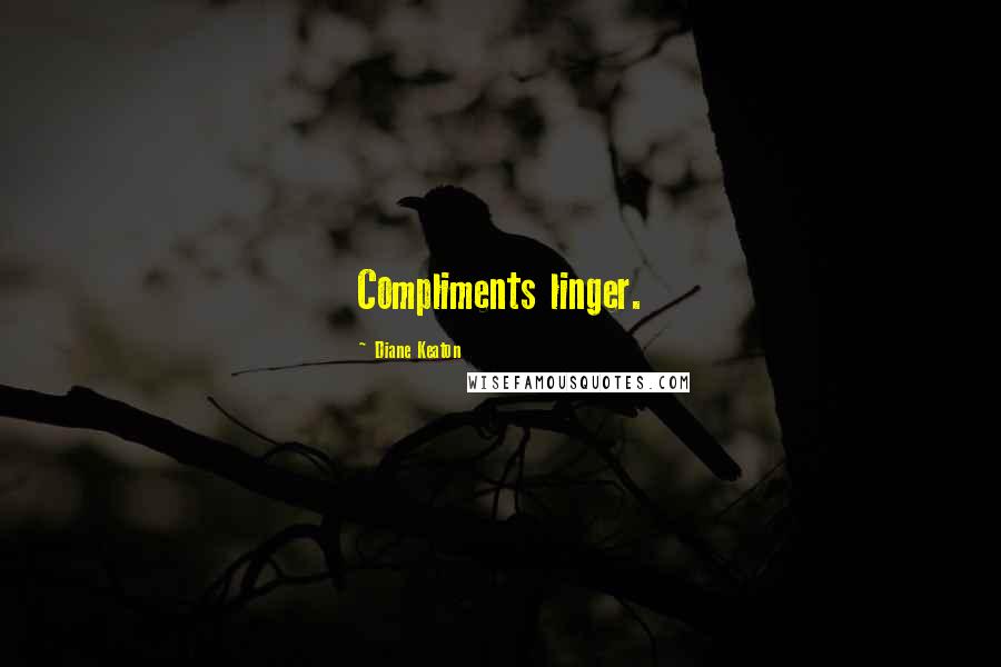 Diane Keaton quotes: Compliments linger.