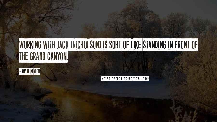 Diane Keaton quotes: Working with Jack [Nicholson] is sort of like standing in front of the Grand Canyon.