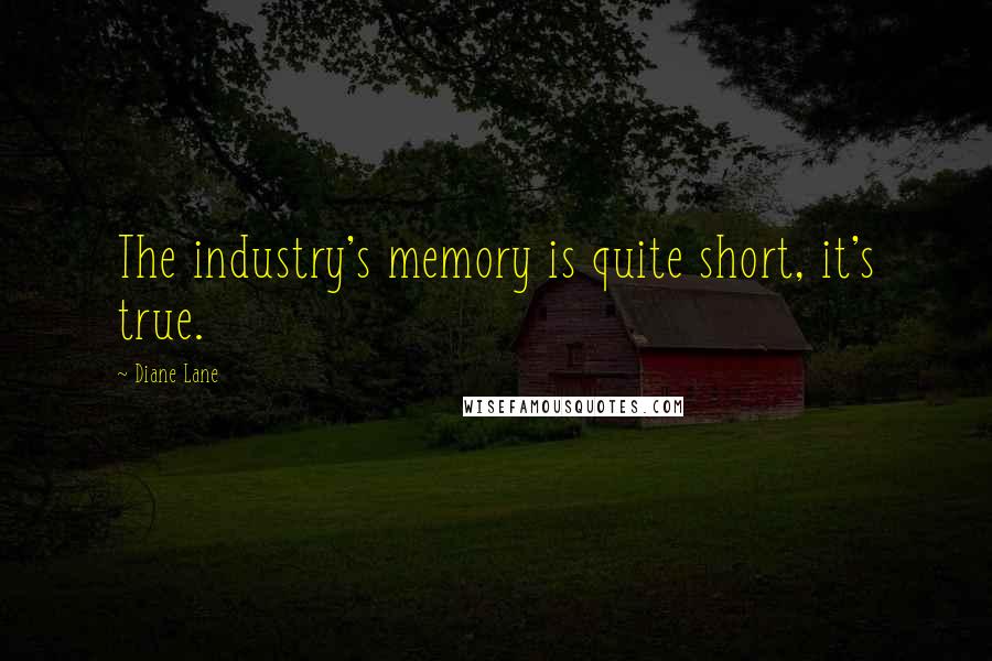 Diane Lane quotes: The industry's memory is quite short, it's true.