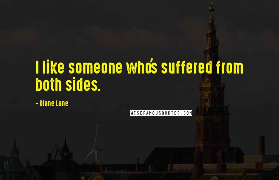 Diane Lane quotes: I like someone who's suffered from both sides.