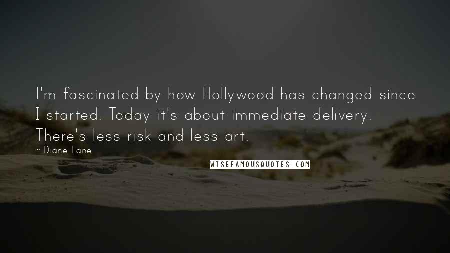 Diane Lane quotes: I'm fascinated by how Hollywood has changed since I started. Today it's about immediate delivery. There's less risk and less art. Diane Lane quotes: I'm fascinated by how Hollywood has changed since I started. Today it's about immediate delivery. There's less risk and less art.