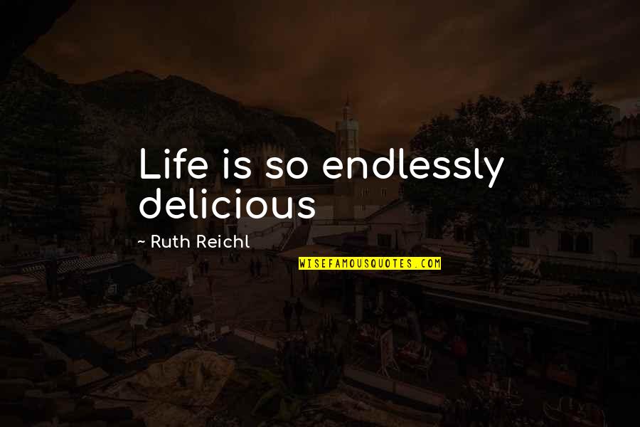 Diane Lockhart Quotes By Ruth Reichl: Life is so endlessly delicious