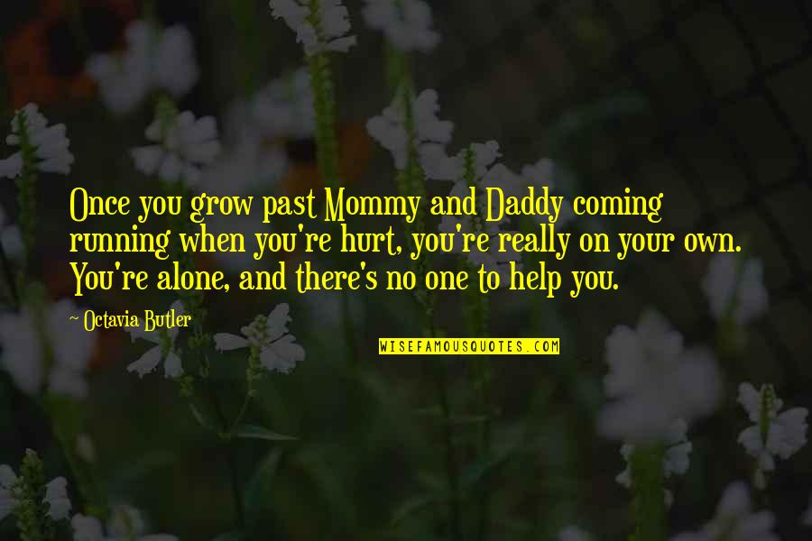 Diane Loomans Quotes By Octavia Butler: Once you grow past Mommy and Daddy coming