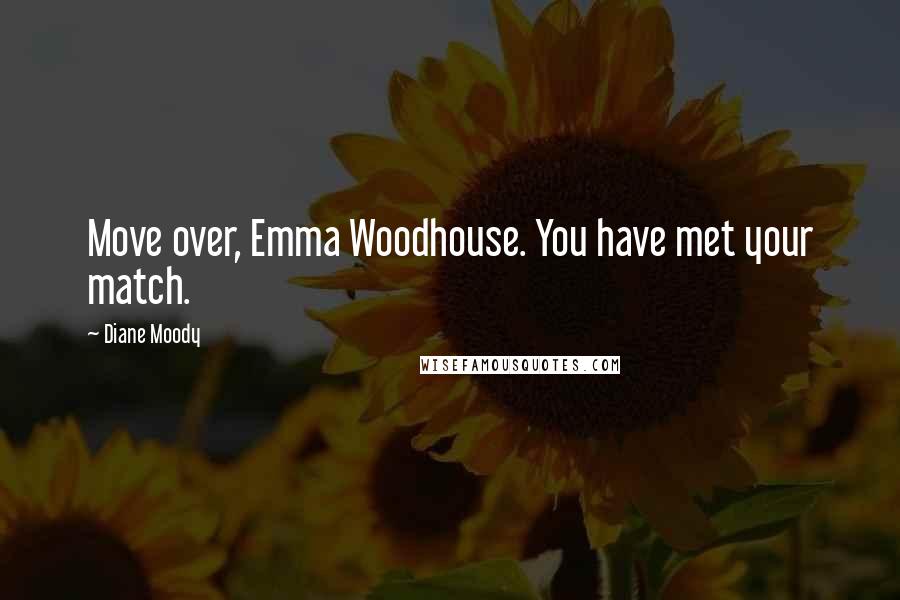 Diane Moody quotes: Move over, Emma Woodhouse. You have met your match.