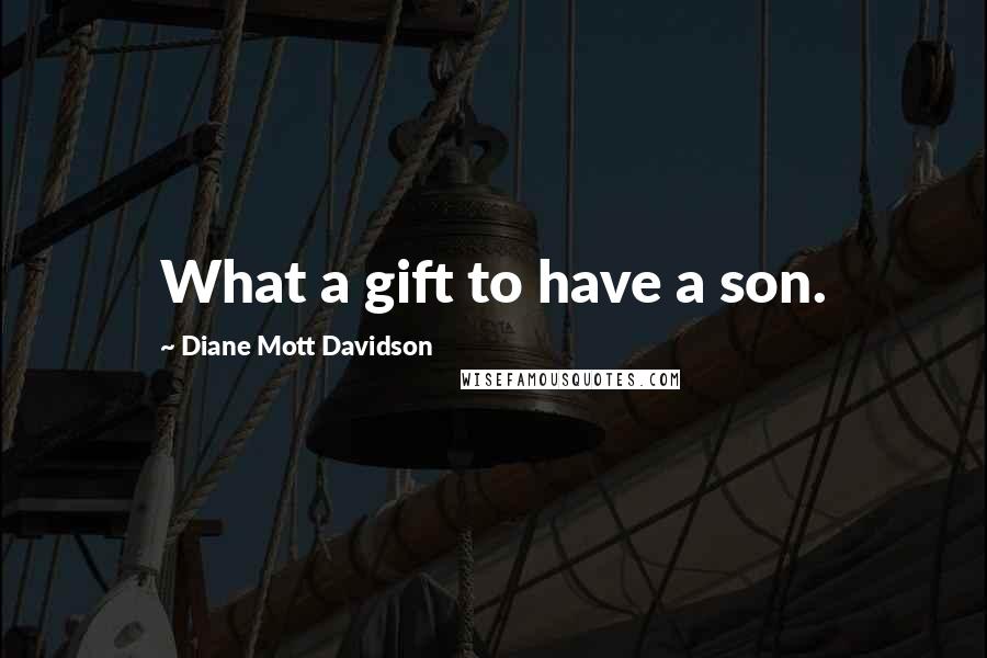 Diane Mott Davidson quotes: What a gift to have a son.