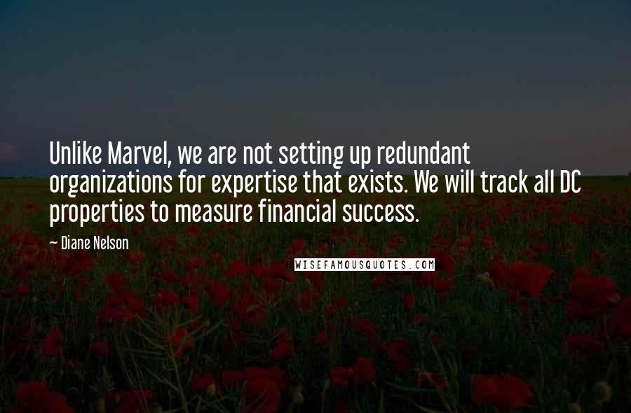 Diane Nelson quotes: Unlike Marvel, we are not setting up redundant organizations for expertise that exists. We will track all DC properties to measure financial success.