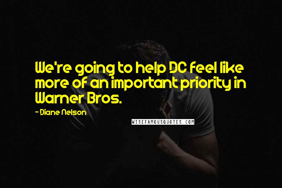 Diane Nelson quotes: We're going to help DC feel like more of an important priority in Warner Bros.