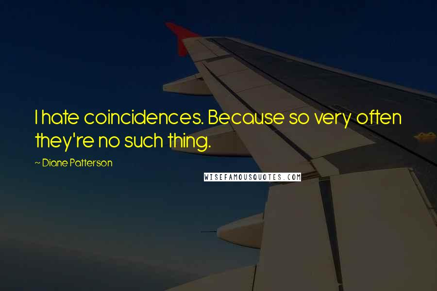 Diane Patterson quotes: I hate coincidences. Because so very often they're no such thing.