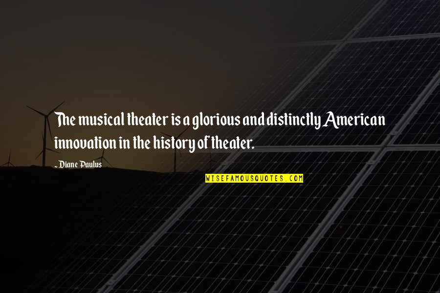 Diane Paulus Quotes By Diane Paulus: The musical theater is a glorious and distinctly