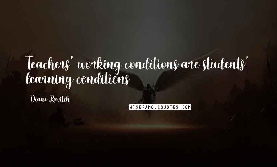 Diane Ravitch quotes: Teachers' working conditions are students' learning conditions