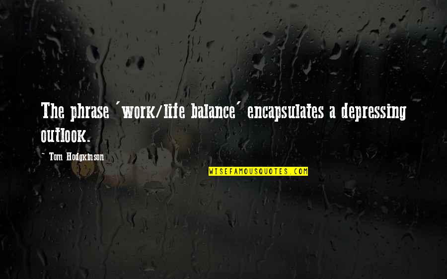 Diane Rehm Quotes By Tom Hodgkinson: The phrase 'work/life balance' encapsulates a depressing outlook.