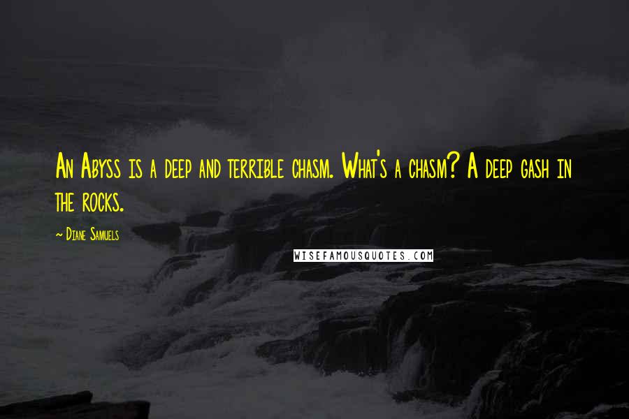 Diane Samuels quotes: An Abyss is a deep and terrible chasm. What's a chasm? A deep gash in the rocks.