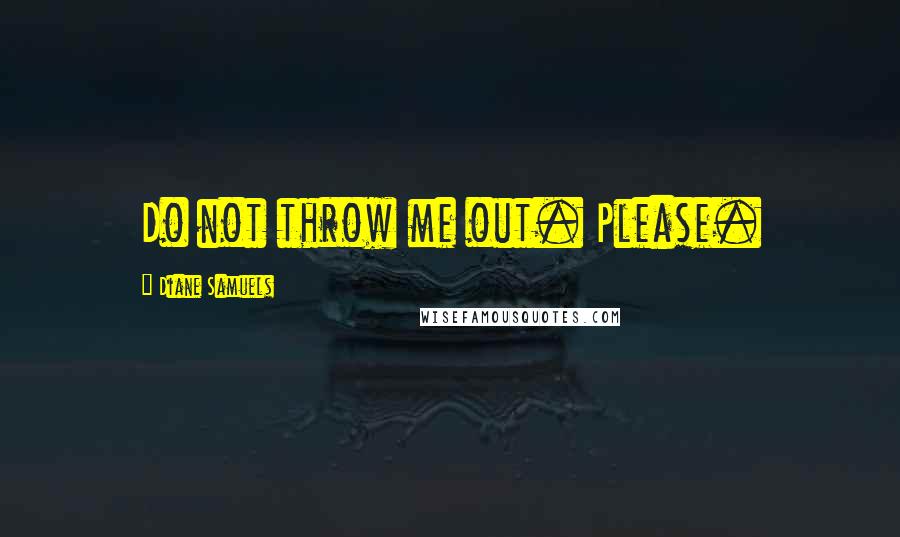 Diane Samuels quotes: Do not throw me out. Please.