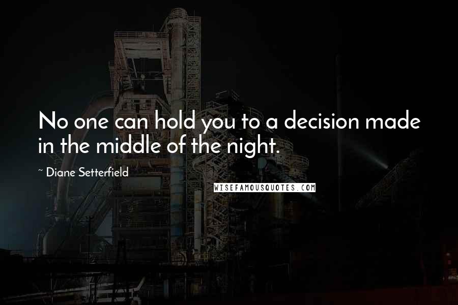 Diane Setterfield quotes: No one can hold you to a decision made in the middle of the night.
