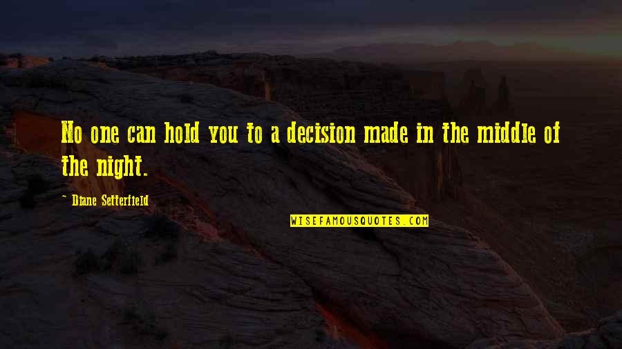Diane Setterfield Quotes By Diane Setterfield: No one can hold you to a decision