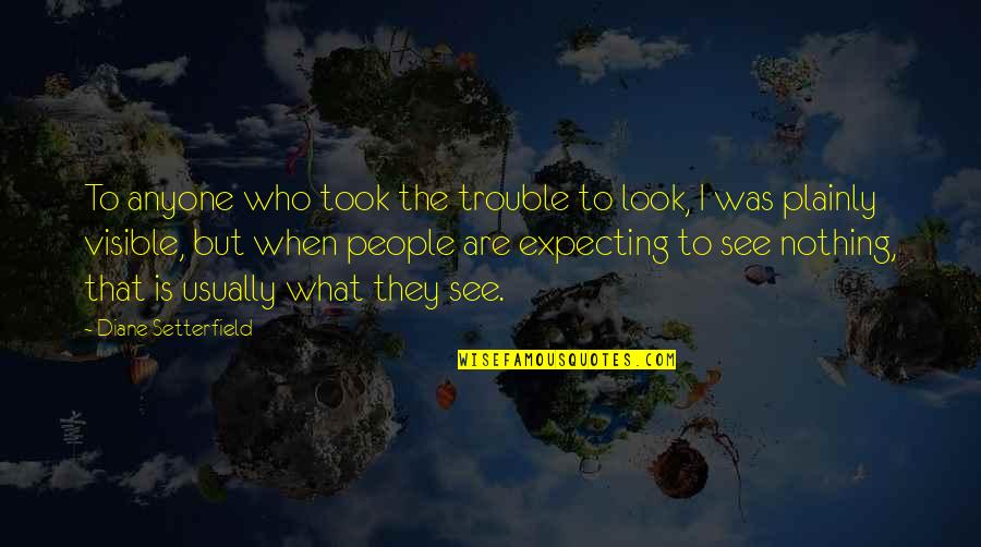 Diane Setterfield Quotes By Diane Setterfield: To anyone who took the trouble to look,