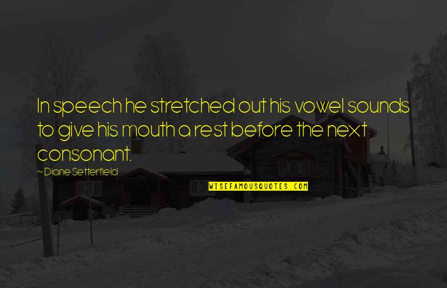 Diane Setterfield Quotes By Diane Setterfield: In speech he stretched out his vowel sounds Diane Setterfield Quotes By Diane Setterfield: In speech he stretched out his vowel sounds