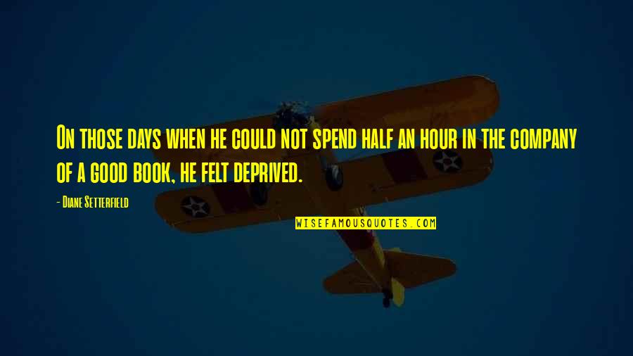 Diane Setterfield Quotes By Diane Setterfield: On those days when he could not spend Diane Setterfield Quotes By Diane Setterfield: On those days when he could not spend