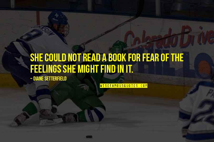 Diane Setterfield Quotes By Diane Setterfield: She could not read a book for fear Diane Setterfield Quotes By Diane Setterfield: She could not read a book for fear