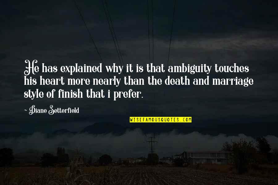 Diane Setterfield Quotes By Diane Setterfield: He has explained why it is that ambiguity Diane Setterfield Quotes By Diane Setterfield: He has explained why it is that ambiguity