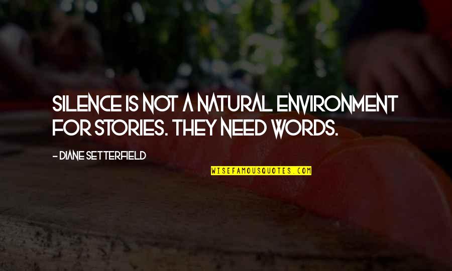 Diane Setterfield Quotes By Diane Setterfield: Silence is not a natural environment for stories. Diane Setterfield Quotes By Diane Setterfield: Silence is not a natural environment for stories.