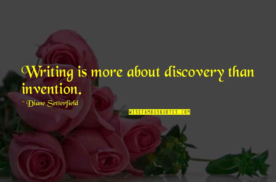 Diane Setterfield Quotes By Diane Setterfield: Writing is more about discovery than invention. Diane Setterfield Quotes By Diane Setterfield: Writing is more about discovery than invention.