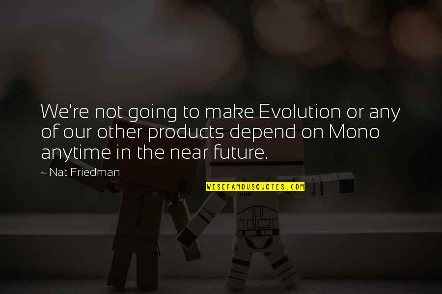 Diane Sollee Quotes By Nat Friedman: We're not going to make Evolution or any