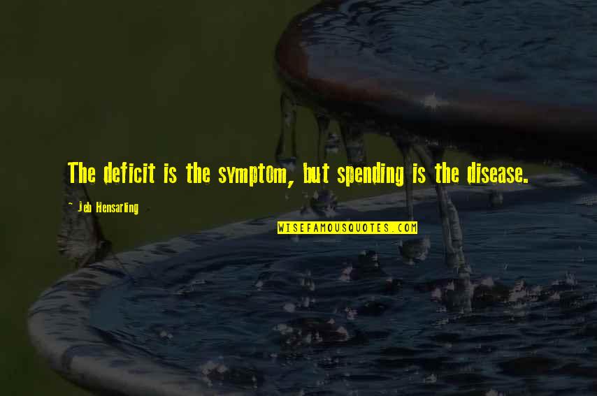 Diane Von Furstenberg Inspirational Quotes By Jeb Hensarling: The deficit is the symptom, but spending is