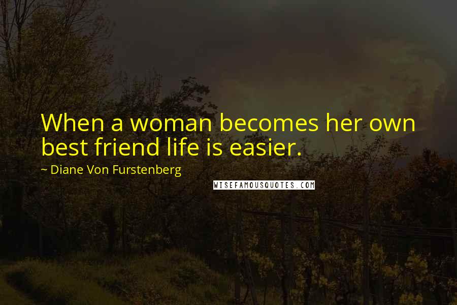 Diane Von Furstenberg quotes: When a woman becomes her own best friend life is easier.