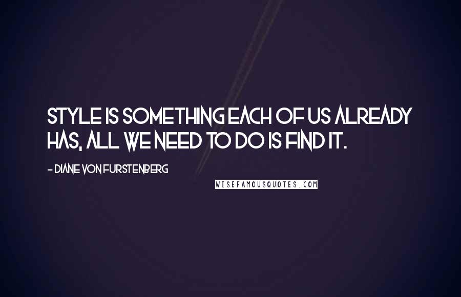 Diane Von Furstenberg quotes: Style is something each of us already has, all we need to do is find it.