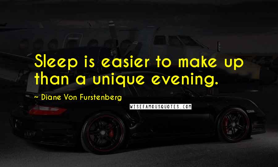 Diane Von Furstenberg quotes: Sleep is easier to make up than a unique evening.