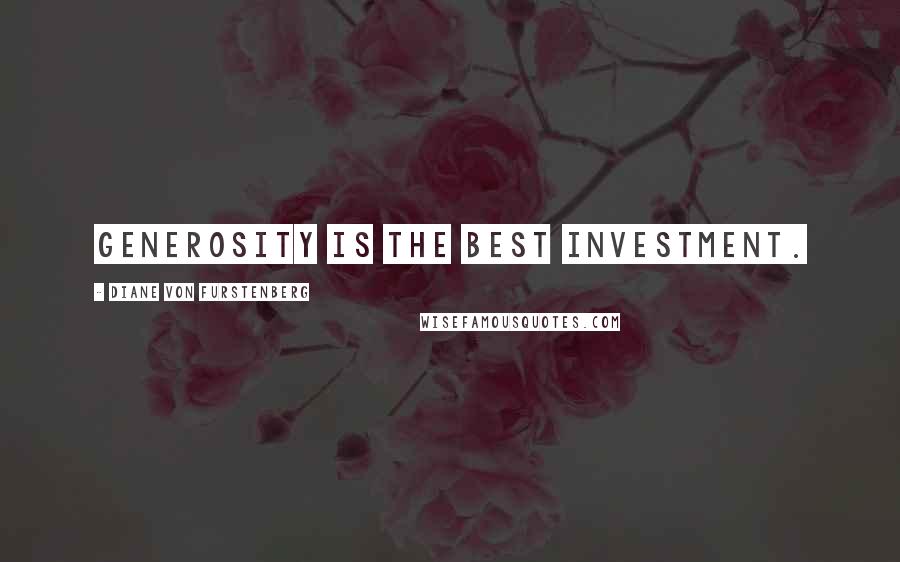 Diane Von Furstenberg quotes: Generosity is the best investment.