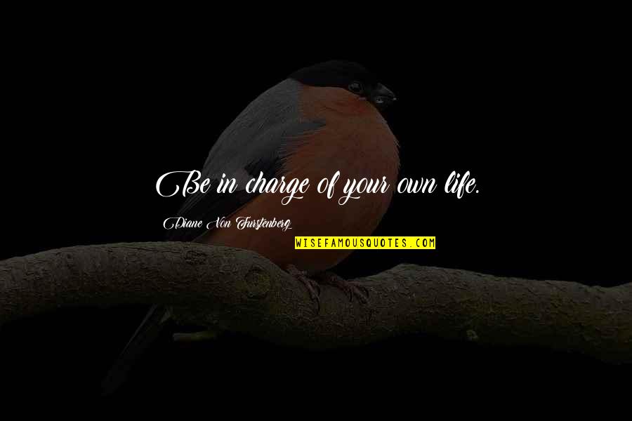 Diane Von Furstenberg Quotes By Diane Von Furstenberg: Be in charge of your own life.