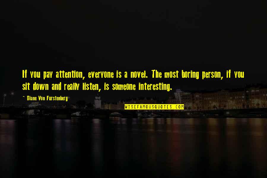 Diane Von Furstenberg Quotes By Diane Von Furstenberg: If you pay attention, everyone is a novel. Diane Von Furstenberg Quotes By Diane Von Furstenberg: If you pay attention, everyone is a novel.