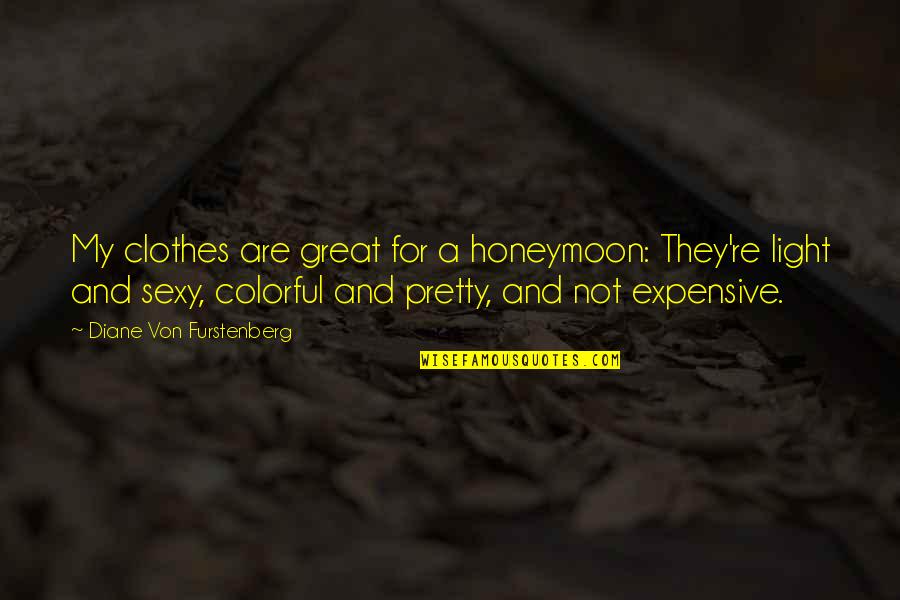Diane Von Furstenberg Quotes By Diane Von Furstenberg: My clothes are great for a honeymoon: They're Diane Von Furstenberg Quotes By Diane Von Furstenberg: My clothes are great for a honeymoon: They're