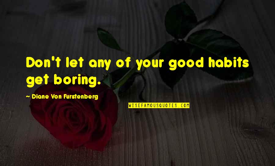 Diane Von Furstenberg Quotes By Diane Von Furstenberg: Don't let any of your good habits get