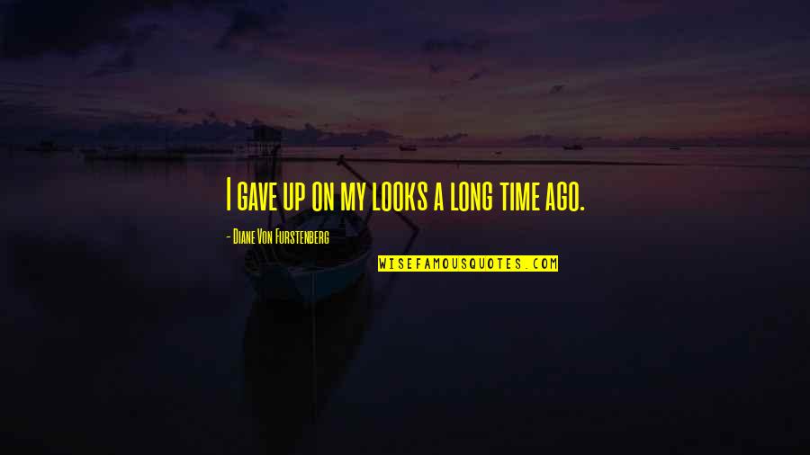 Diane Von Furstenberg Quotes By Diane Von Furstenberg: I gave up on my looks a long Diane Von Furstenberg Quotes By Diane Von Furstenberg: I gave up on my looks a long