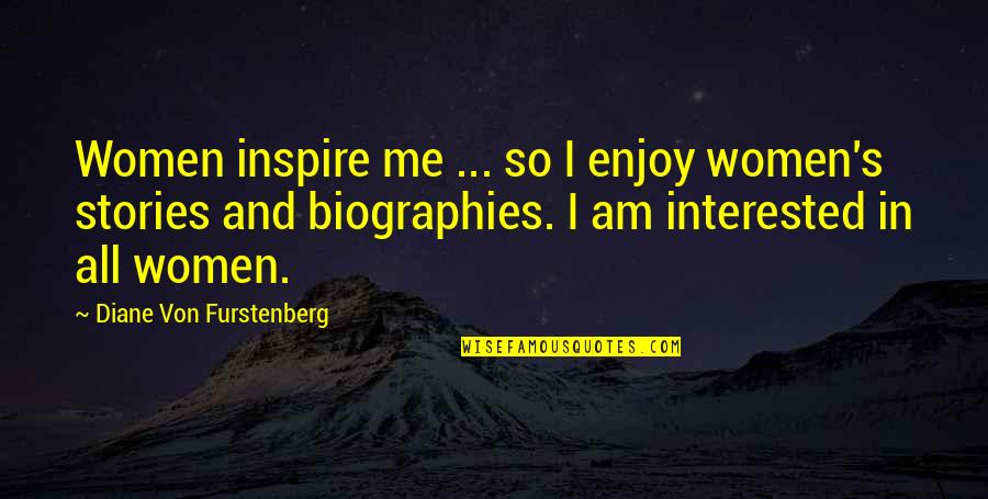 Diane Von Furstenberg Quotes By Diane Von Furstenberg: Women inspire me ... so I enjoy women's Diane Von Furstenberg Quotes By Diane Von Furstenberg: Women inspire me ... so I enjoy women's