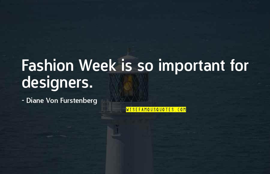 Diane Von Furstenberg Quotes By Diane Von Furstenberg: Fashion Week is so important for designers.